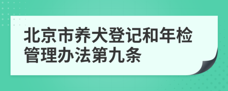 北京市养犬登记和年检管理办法第九条