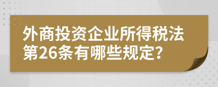 外商投资企业所得税法第26条有哪些规定？