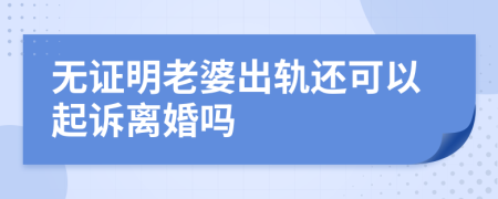 无证明老婆出轨还可以起诉离婚吗