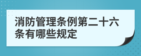 消防管理条例第二十六条有哪些规定