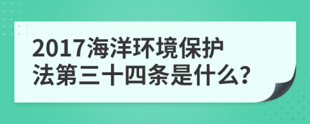 2017海洋环境保护法第三十四条是什么？