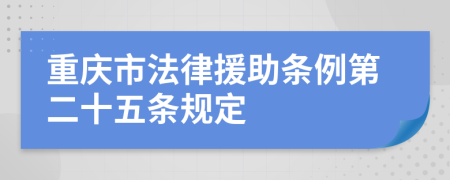 重庆市法律援助条例第二十五条规定