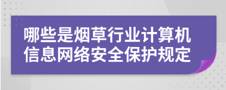 哪些是烟草行业计算机信息网络安全保护规定