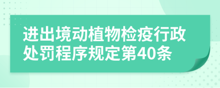 进出境动植物检疫行政处罚程序规定第40条