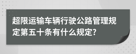 超限运输车辆行驶公路管理规定第五十条有什么规定?