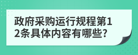 政府采购运行规程第12条具体内容有哪些?