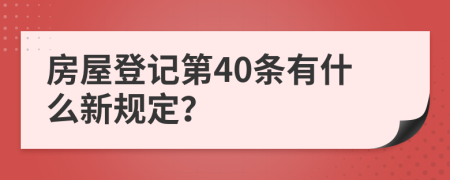 房屋登记第40条有什么新规定？