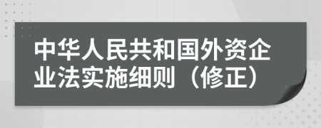 中华人民共和国外资企业法实施细则（修正）