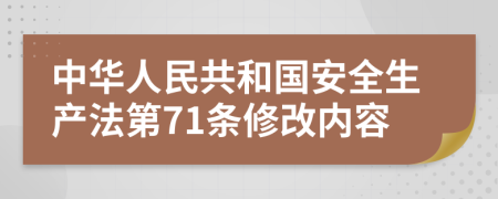 中华人民共和国安全生产法第71条修改内容