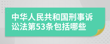 中华人民共和国刑事诉讼法第53条包括哪些