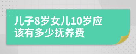 儿子8岁女儿10岁应该有多少抚养费