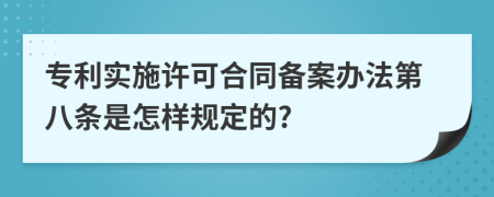 专利实施许可合同备案办法第八条是怎样规定的?