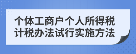 个体工商户个人所得税计税办法试行实施方法