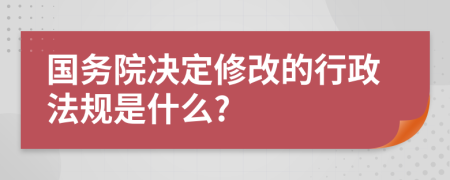 国务院决定修改的行政法规是什么?