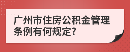 广州市住房公积金管理条例有何规定?