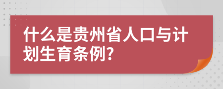 什么是贵州省人口与计划生育条例?