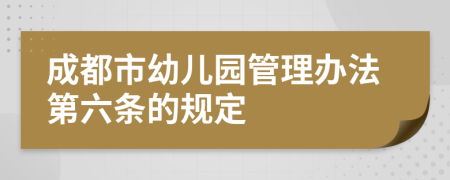 成都市幼儿园管理办法第六条的规定