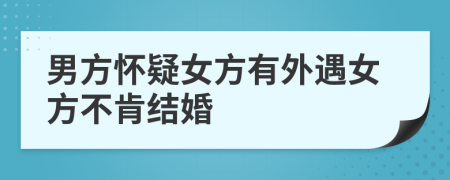 男方怀疑女方有外遇女方不肯结婚