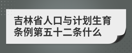 吉林省人口与计划生育条例第五十二条什么