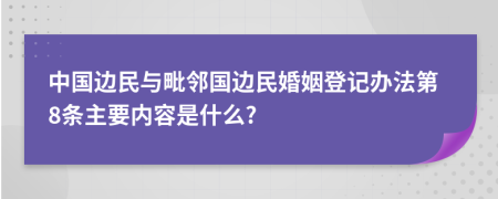 中国边民与毗邻国边民婚姻登记办法第8条主要内容是什么?