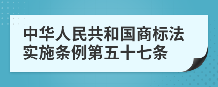中华人民共和国商标法实施条例第五十七条