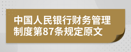 中国人民银行财务管理制度第87条规定原文