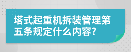 塔式起重机拆装管理第五条规定什么内容?