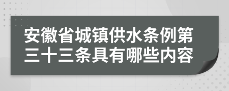 安徽省城镇供水条例第三十三条具有哪些内容