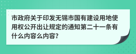 市政府关于印发无锡市国有建设用地使用权公开出让规定的通知第二十一条有什么内容么内容？