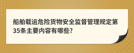 船舶载运危险货物安全监督管理规定第35条主要内容有哪些?