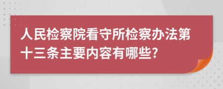 人民检察院看守所检察办法第十三条主要内容有哪些?