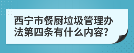 西宁市餐厨垃圾管理办法第四条有什么内容?