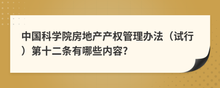 中国科学院房地产产权管理办法（试行）第十二条有哪些内容?