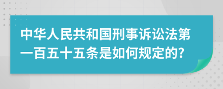 中华人民共和国刑事诉讼法第一百五十五条是如何规定的?