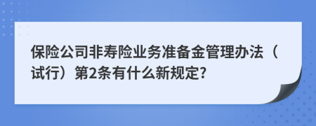 保险公司非寿险业务准备金管理办法（试行）第2条有什么新规定?