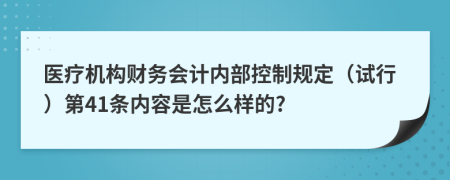 医疗机构财务会计内部控制规定（试行）第41条内容是怎么样的?