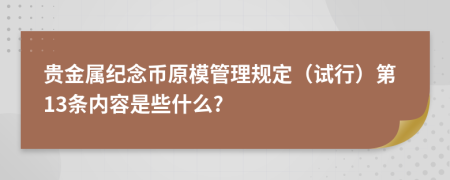 贵金属纪念币原模管理规定（试行）第13条内容是些什么?