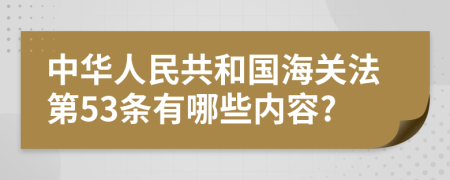 中华人民共和国海关法第53条有哪些内容?