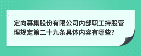 定向募集股份有限公司内部职工持股管理规定第二十九条具体内容有哪些?