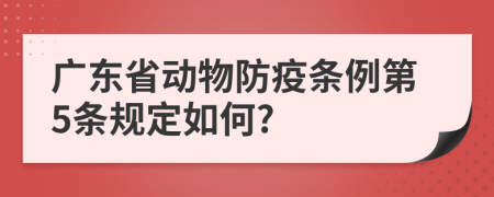 广东省动物防疫条例第5条规定如何?