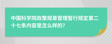 中国科学院政策规章管理暂行规定第二十七条内容是怎么样的?