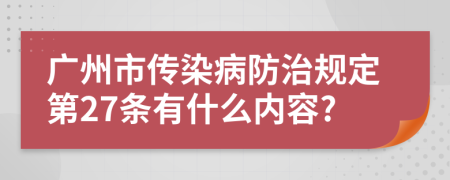 广州市传染病防治规定第27条有什么内容?