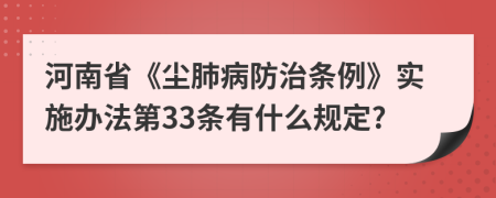 河南省《尘肺病防治条例》实施办法第33条有什么规定?