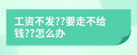 工资不发??要走不给钱??怎么办