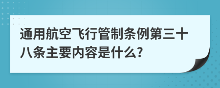 通用航空飞行管制条例第三十八条主要内容是什么?