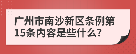 广州市南沙新区条例第15条内容是些什么?