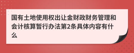 国有土地使用权出让金财政财务管理和会计核算暂行办法第2条具体内容有什么