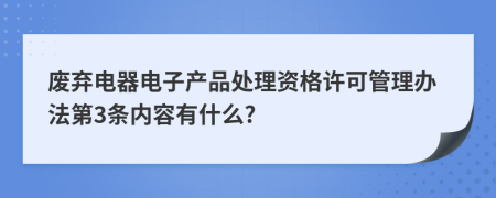 废弃电器电子产品处理资格许可管理办法第3条内容有什么?