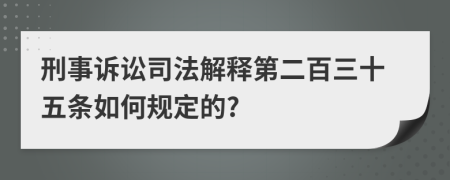 刑事诉讼司法解释第二百三十五条如何规定的?