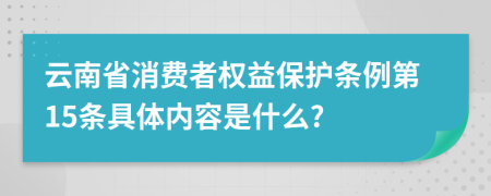 云南省消费者权益保护条例第15条具体内容是什么?